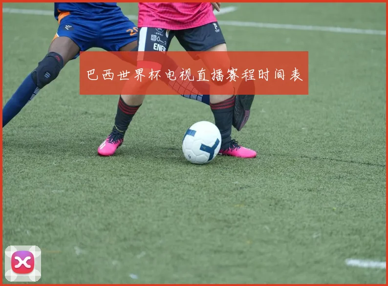 巴西世界杯电视直播赛程时间表
