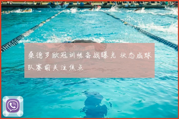 桑德罗欧冠训练备战曝光 状态成球队赛前关注焦点